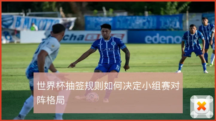 世界杯抽签规则如何决定小组赛对阵格局