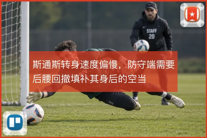 斯通斯转身速度偏慢，防守端需要后腰回撤填补其身后的空当