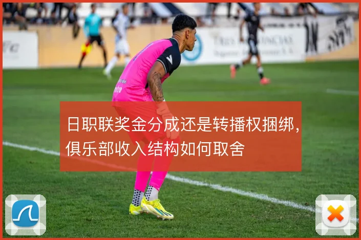 日职联奖金分成还是转播权捆绑，俱乐部收入结构如何取舍