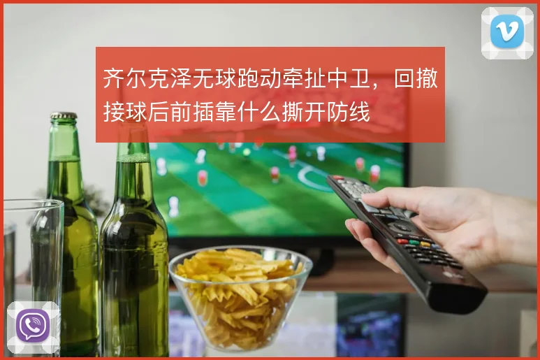 齐尔克泽无球跑动牵扯中卫，回撤接球后前插靠什么撕开防线