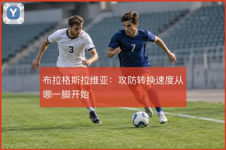 布拉格斯拉维亚：攻防转换速度从哪一脚开始