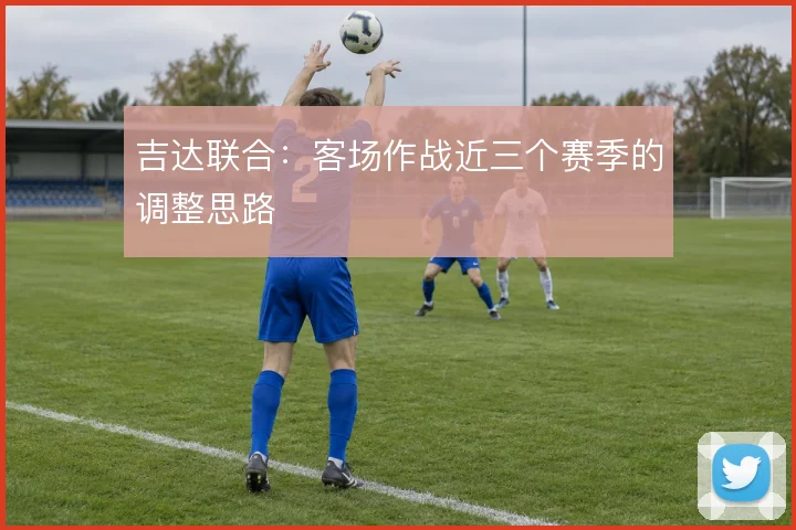 吉达联合：客场作战近三个赛季的调整思路