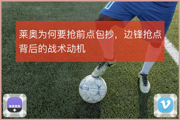 莱奥为何要抢前点包抄，边锋抢点背后的战术动机