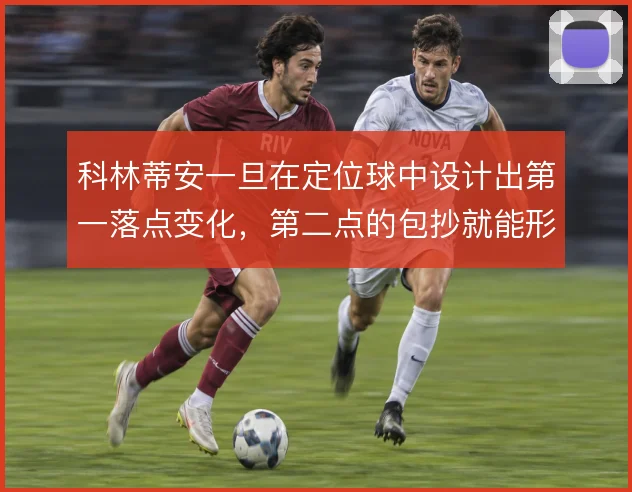 科林蒂安一旦在定位球中设计出第一落点变化，第二点的包抄就能形成威胁