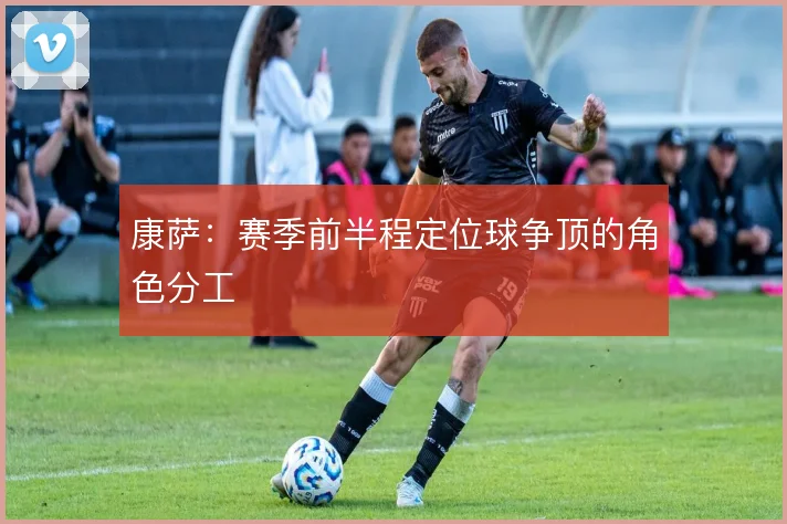 康萨:赛季前半程定位球争顶的角色分工